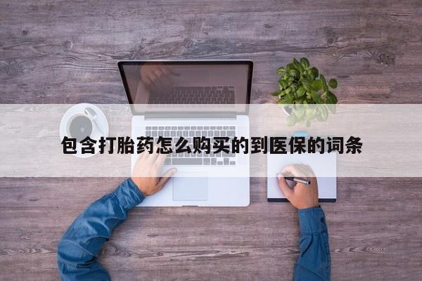 网上打胎药私人店,打胎药专卖包含打胎药怎么购买的到医保的词条