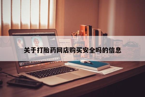 网上打胎药私人店,打胎药专卖关于打胎药网店购买安全吗的信息