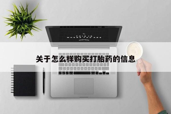 网上打胎药私人店,打胎药专卖关于怎么样购买打胎药的信息