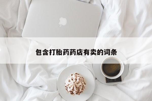 网上打胎药私人店,打胎药专卖包含打胎药药店有卖的词条