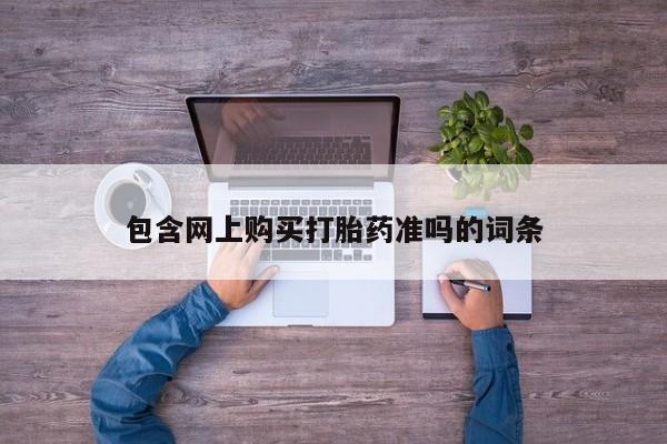 网上打胎药私人店,打胎药专卖包含网上购买打胎药准吗的词条