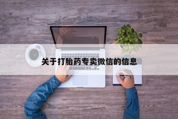 网上打胎药私人店,打胎药专卖关于打胎药专卖微信的信息