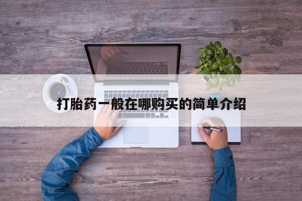 网上打胎药私人店,打胎药专卖打胎药一般在哪购买的简单介绍