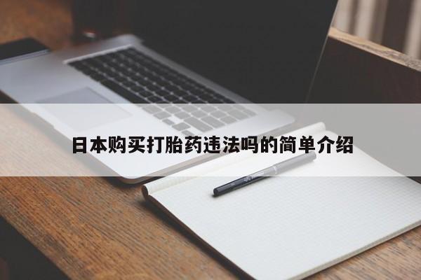 网上打胎药私人店,打胎药专卖日本购买打胎药违法吗的简单介绍