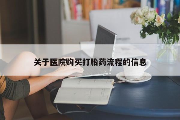 网上打胎药私人店,打胎药专卖关于医院购买打胎药流程的信息