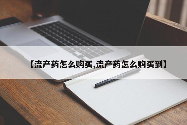 网上打胎药私人店,打胎药专卖【流产药怎么购买,流产药怎么购买到】