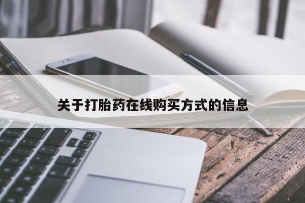 网上打胎药私人店,打胎药专卖关于打胎药在线购买方式的信息
