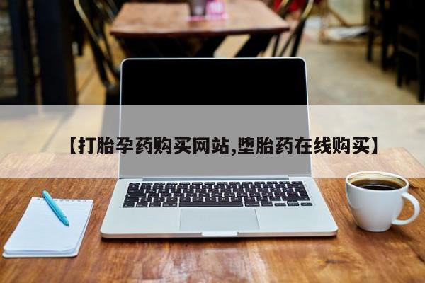 网上打胎药私人店,打胎药专卖【打胎孕药购买网站,堕胎药在线购买】