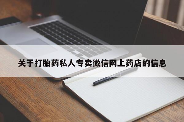 网上打胎药私人店,打胎药专卖关于打胎药私人专卖微信网上药店的信息