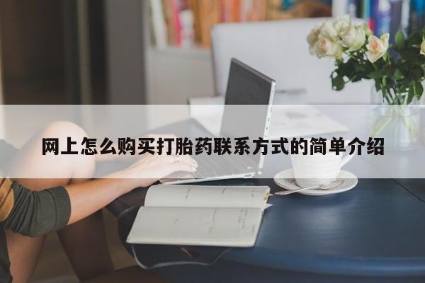 网上打胎药私人店,打胎药专卖网上怎么购买打胎药联系方式的简单介绍
