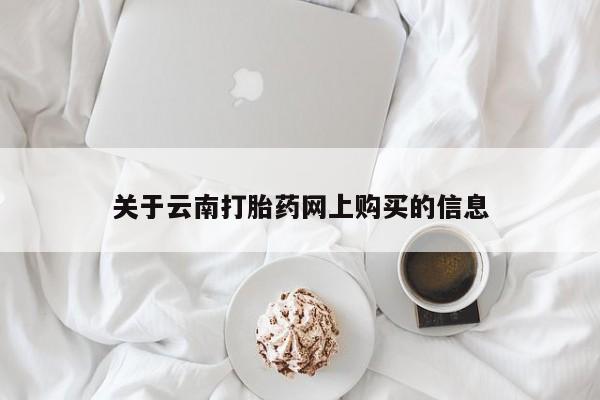网上打胎药私人店,打胎药专卖关于云南打胎药网上购买的信息