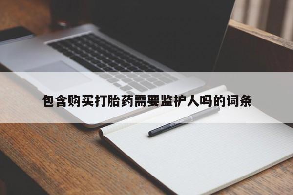 网上打胎药私人店,打胎药专卖包含购买打胎药需要监护人吗的词条